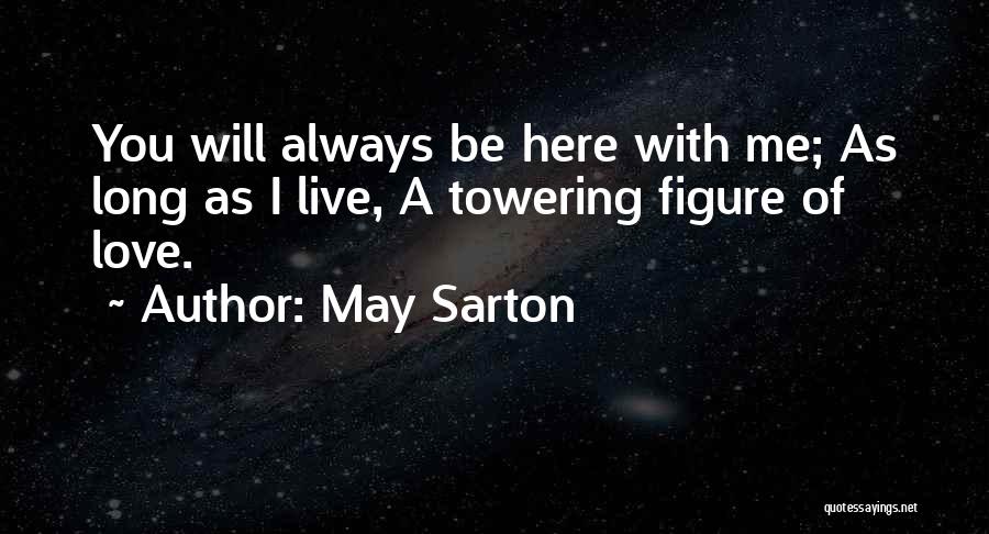 May Sarton Quotes: You Will Always Be Here With Me; As Long As I Live, A Towering Figure Of Love.