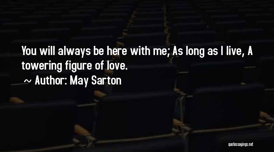 May Sarton Quotes: You Will Always Be Here With Me; As Long As I Live, A Towering Figure Of Love.