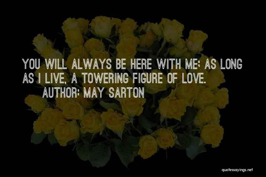 May Sarton Quotes: You Will Always Be Here With Me; As Long As I Live, A Towering Figure Of Love.