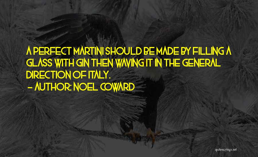 Noel Coward Quotes: A Perfect Martini Should Be Made By Filling A Glass With Gin Then Waving It In The General Direction Of