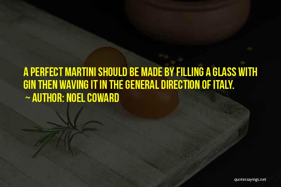 Noel Coward Quotes: A Perfect Martini Should Be Made By Filling A Glass With Gin Then Waving It In The General Direction Of