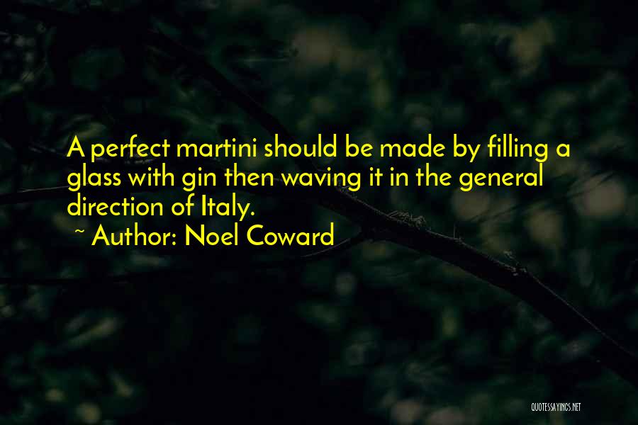 Noel Coward Quotes: A Perfect Martini Should Be Made By Filling A Glass With Gin Then Waving It In The General Direction Of