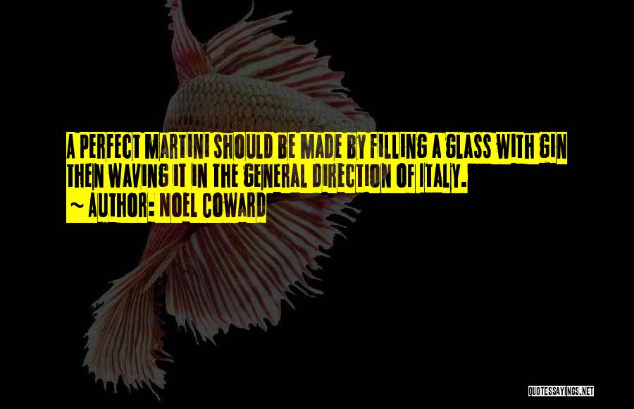 Noel Coward Quotes: A Perfect Martini Should Be Made By Filling A Glass With Gin Then Waving It In The General Direction Of