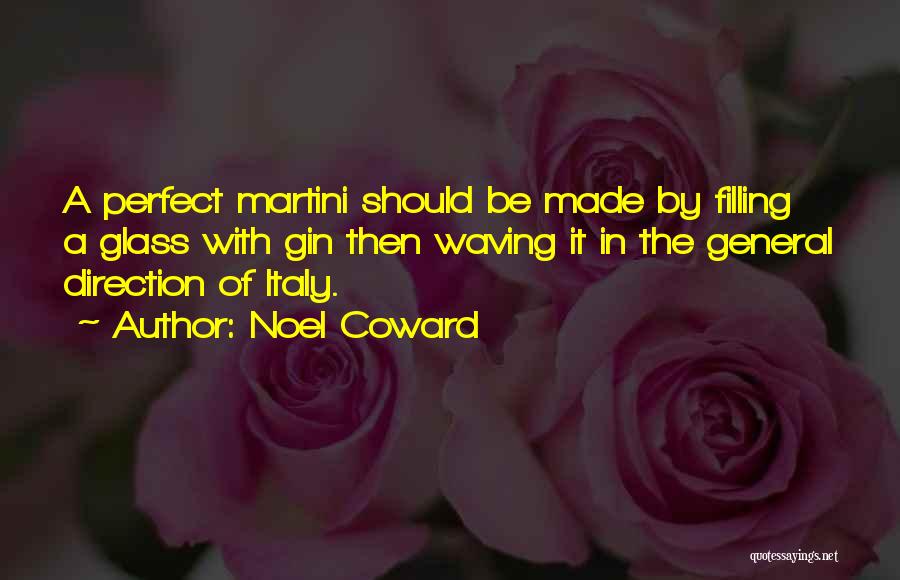 Noel Coward Quotes: A Perfect Martini Should Be Made By Filling A Glass With Gin Then Waving It In The General Direction Of