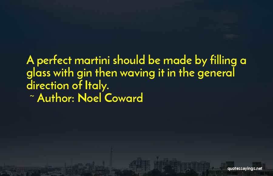 Noel Coward Quotes: A Perfect Martini Should Be Made By Filling A Glass With Gin Then Waving It In The General Direction Of