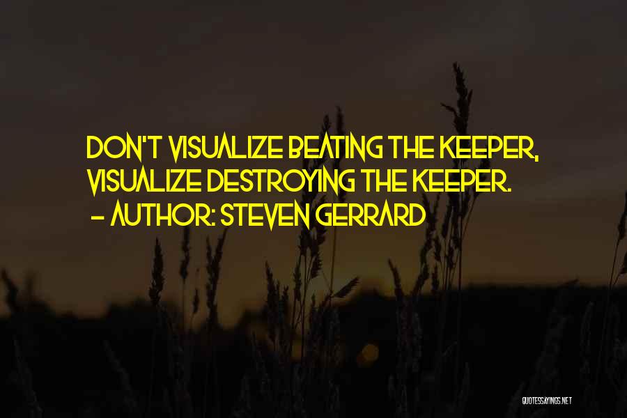 Steven Gerrard Quotes: Don't Visualize Beating The Keeper, Visualize Destroying The Keeper.