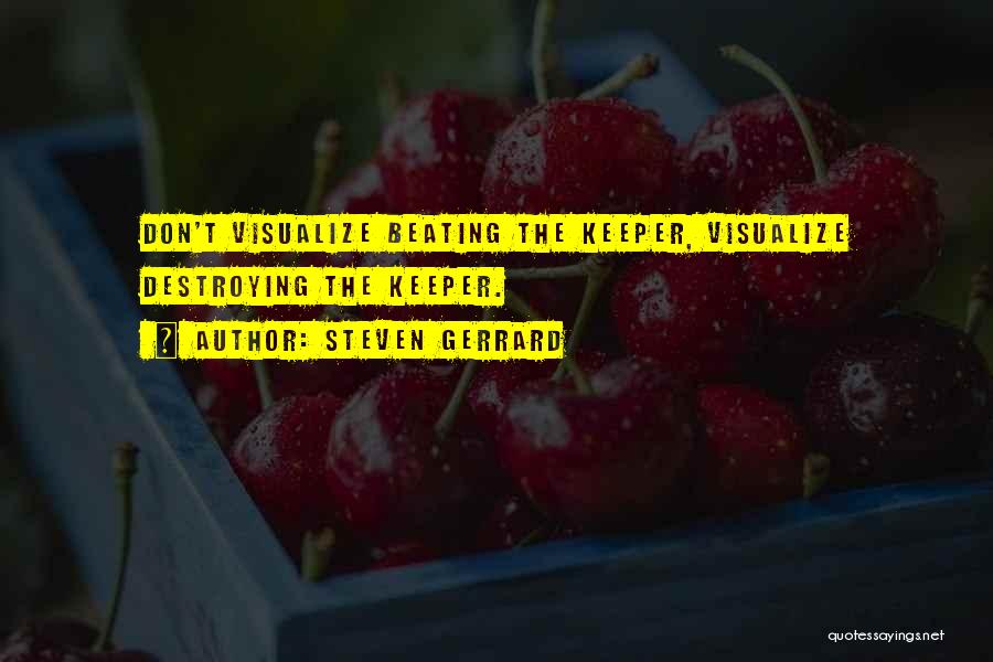 Steven Gerrard Quotes: Don't Visualize Beating The Keeper, Visualize Destroying The Keeper.