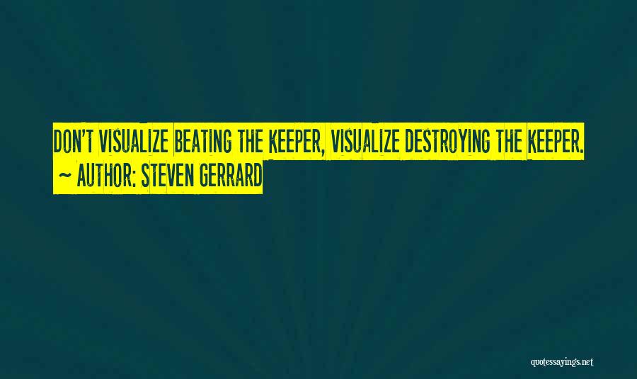 Steven Gerrard Quotes: Don't Visualize Beating The Keeper, Visualize Destroying The Keeper.