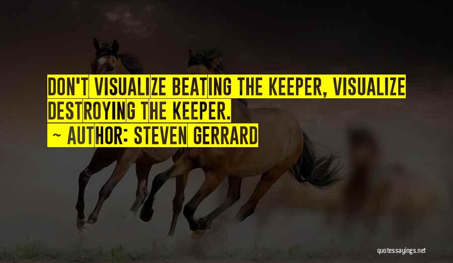 Steven Gerrard Quotes: Don't Visualize Beating The Keeper, Visualize Destroying The Keeper.