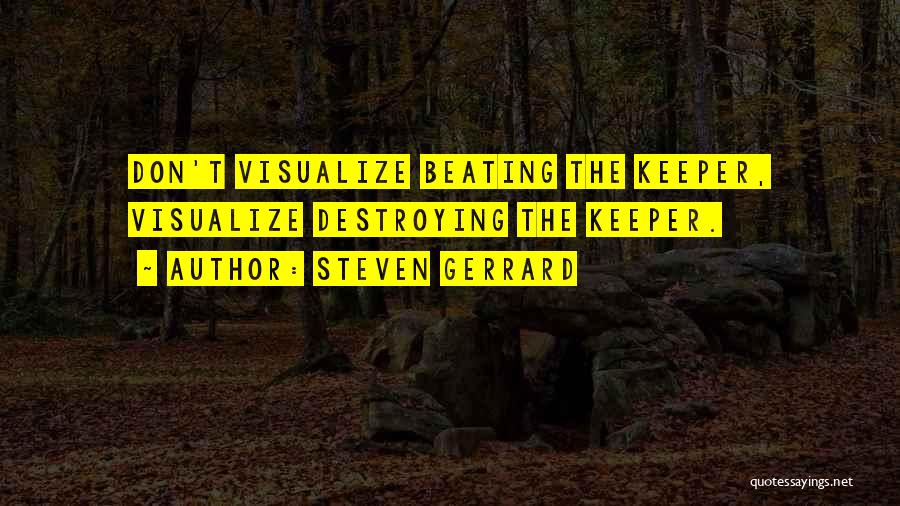 Steven Gerrard Quotes: Don't Visualize Beating The Keeper, Visualize Destroying The Keeper.