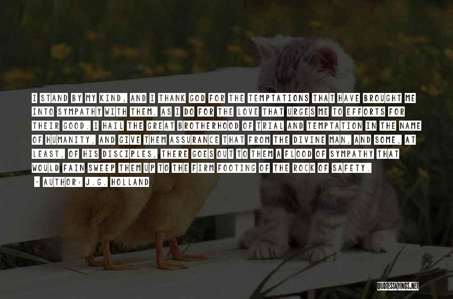 J.G. Holland Quotes: I Stand By My Kind; And I Thank God For The Temptations That Have Brought Me Into Sympathy With Them,