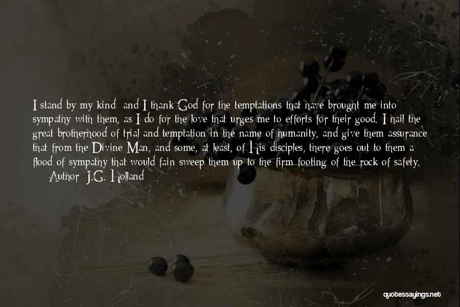 J.G. Holland Quotes: I Stand By My Kind; And I Thank God For The Temptations That Have Brought Me Into Sympathy With Them,