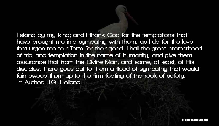 J.G. Holland Quotes: I Stand By My Kind; And I Thank God For The Temptations That Have Brought Me Into Sympathy With Them,