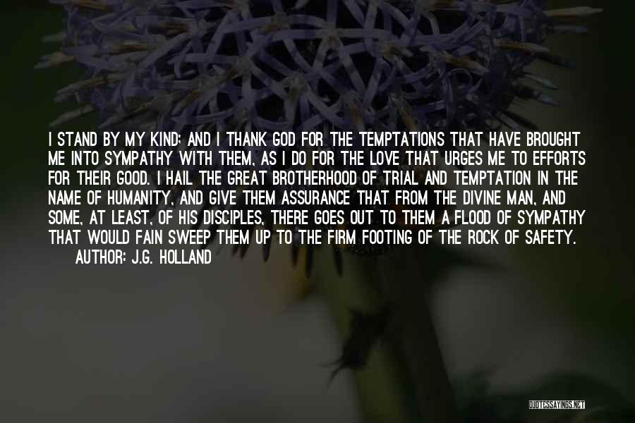 J.G. Holland Quotes: I Stand By My Kind; And I Thank God For The Temptations That Have Brought Me Into Sympathy With Them,