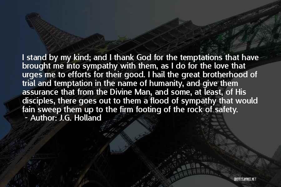 J.G. Holland Quotes: I Stand By My Kind; And I Thank God For The Temptations That Have Brought Me Into Sympathy With Them,