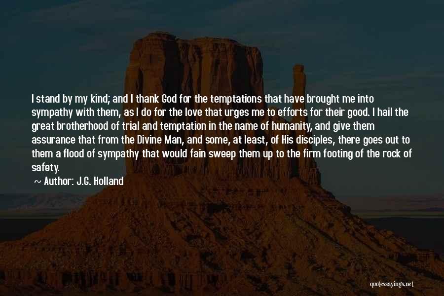 J.G. Holland Quotes: I Stand By My Kind; And I Thank God For The Temptations That Have Brought Me Into Sympathy With Them,