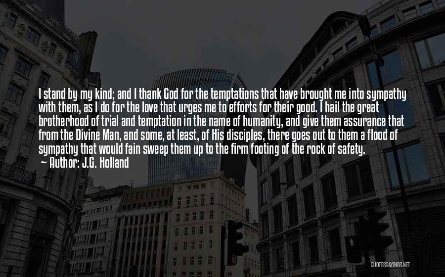 J.G. Holland Quotes: I Stand By My Kind; And I Thank God For The Temptations That Have Brought Me Into Sympathy With Them,