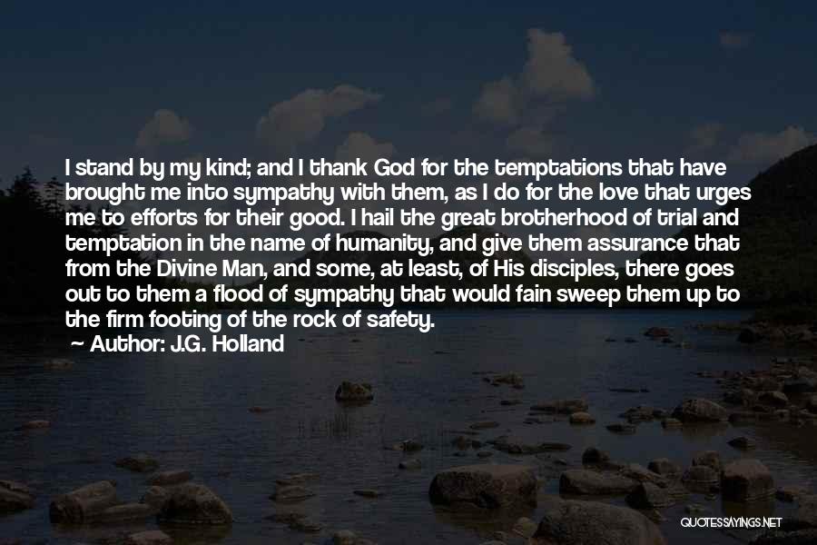 J.G. Holland Quotes: I Stand By My Kind; And I Thank God For The Temptations That Have Brought Me Into Sympathy With Them,