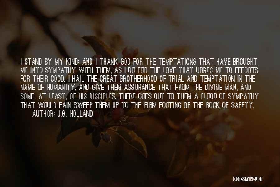 J.G. Holland Quotes: I Stand By My Kind; And I Thank God For The Temptations That Have Brought Me Into Sympathy With Them,