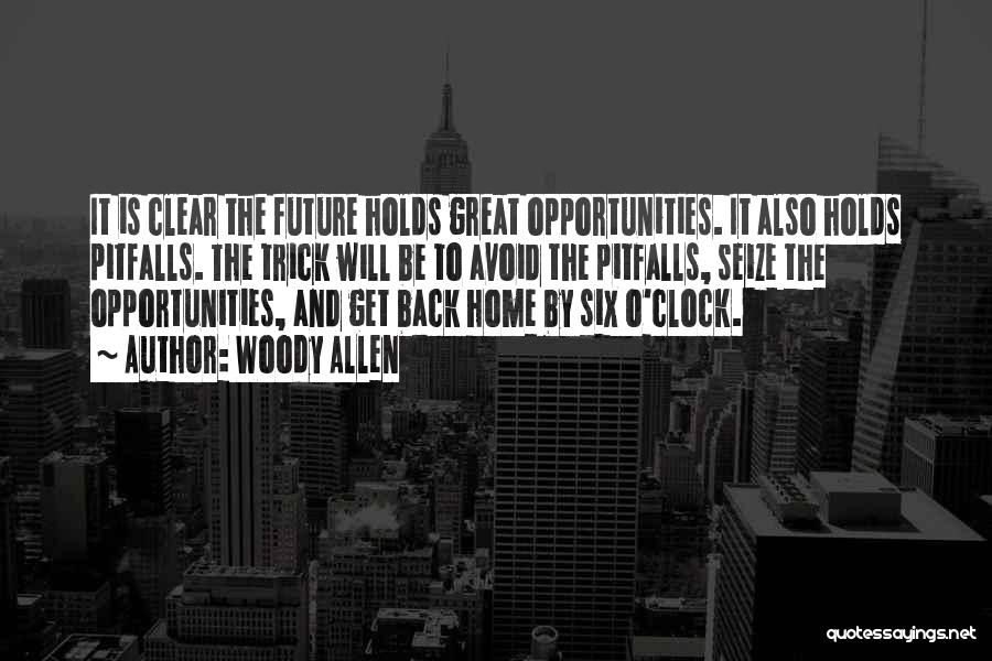 Woody Allen Quotes: It Is Clear The Future Holds Great Opportunities. It Also Holds Pitfalls. The Trick Will Be To Avoid The Pitfalls,