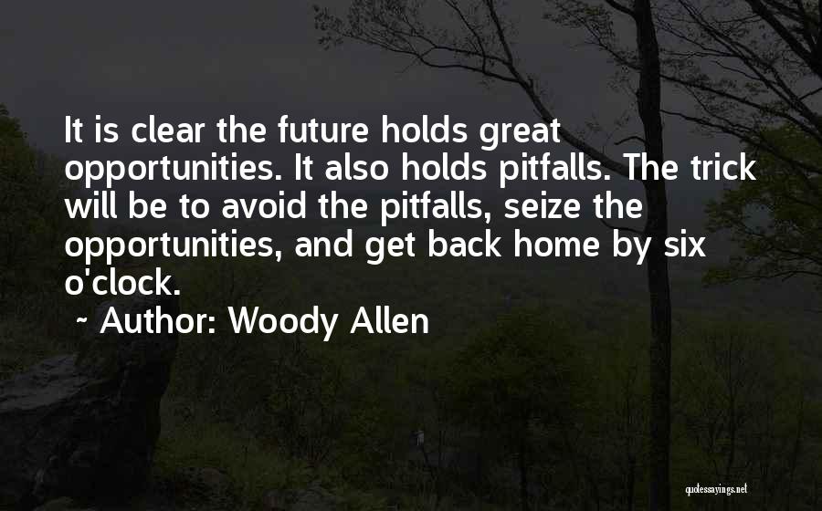 Woody Allen Quotes: It Is Clear The Future Holds Great Opportunities. It Also Holds Pitfalls. The Trick Will Be To Avoid The Pitfalls,