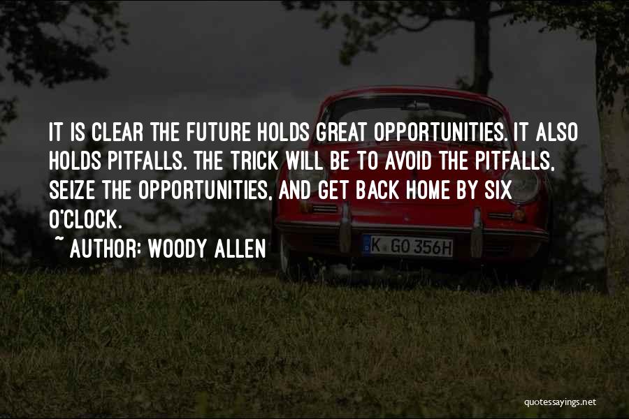 Woody Allen Quotes: It Is Clear The Future Holds Great Opportunities. It Also Holds Pitfalls. The Trick Will Be To Avoid The Pitfalls,
