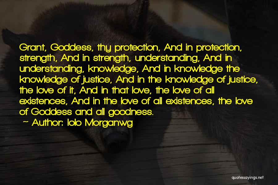 Iolo Morganwg Quotes: Grant, Goddess, Thy Protection, And In Protection, Strength, And In Strength, Understanding, And In Understanding, Knowledge, And In Knowledge The