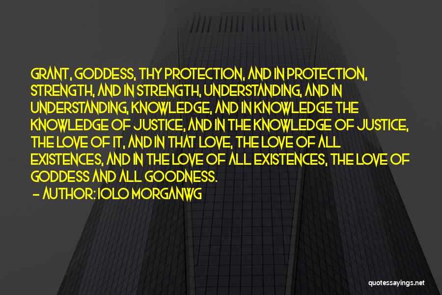 Iolo Morganwg Quotes: Grant, Goddess, Thy Protection, And In Protection, Strength, And In Strength, Understanding, And In Understanding, Knowledge, And In Knowledge The