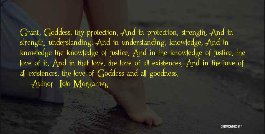 Iolo Morganwg Quotes: Grant, Goddess, Thy Protection, And In Protection, Strength, And In Strength, Understanding, And In Understanding, Knowledge, And In Knowledge The