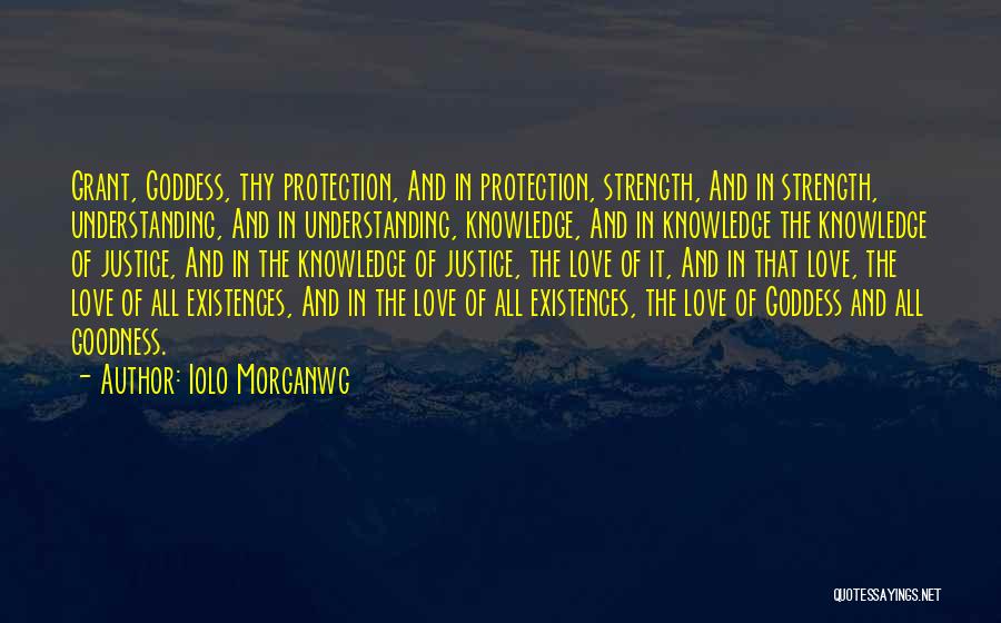 Iolo Morganwg Quotes: Grant, Goddess, Thy Protection, And In Protection, Strength, And In Strength, Understanding, And In Understanding, Knowledge, And In Knowledge The