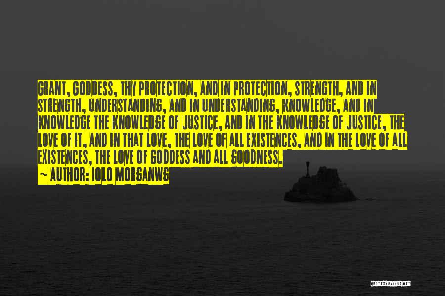 Iolo Morganwg Quotes: Grant, Goddess, Thy Protection, And In Protection, Strength, And In Strength, Understanding, And In Understanding, Knowledge, And In Knowledge The