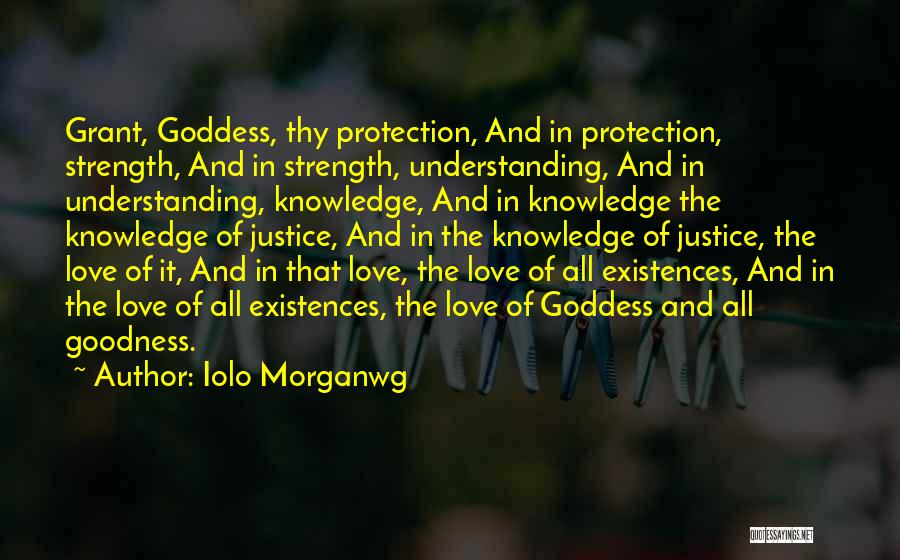 Iolo Morganwg Quotes: Grant, Goddess, Thy Protection, And In Protection, Strength, And In Strength, Understanding, And In Understanding, Knowledge, And In Knowledge The