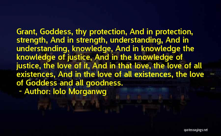 Iolo Morganwg Quotes: Grant, Goddess, Thy Protection, And In Protection, Strength, And In Strength, Understanding, And In Understanding, Knowledge, And In Knowledge The