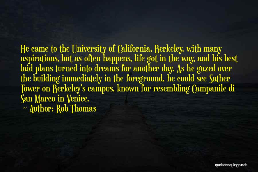 Rob Thomas Quotes: He Came To The University Of California, Berkeley, With Many Aspirations, But As Often Happens, Life Got In The Way,