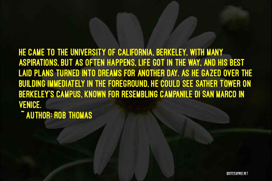 Rob Thomas Quotes: He Came To The University Of California, Berkeley, With Many Aspirations, But As Often Happens, Life Got In The Way,