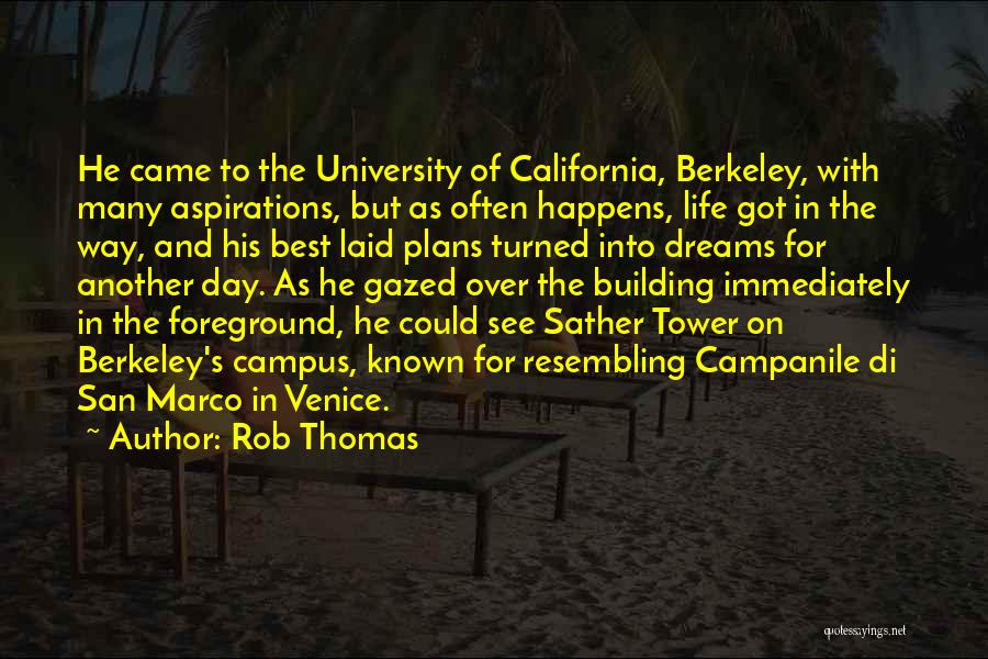 Rob Thomas Quotes: He Came To The University Of California, Berkeley, With Many Aspirations, But As Often Happens, Life Got In The Way,