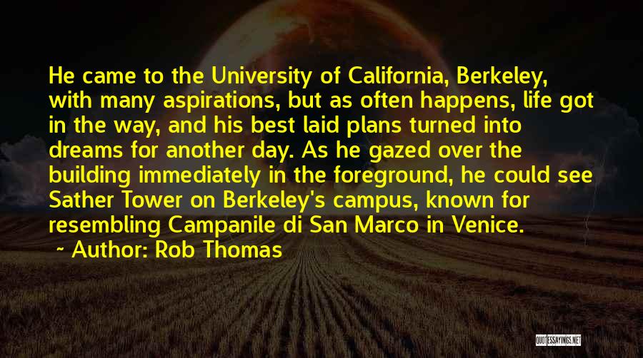 Rob Thomas Quotes: He Came To The University Of California, Berkeley, With Many Aspirations, But As Often Happens, Life Got In The Way,