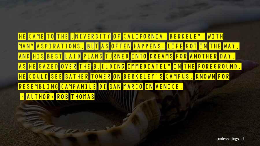 Rob Thomas Quotes: He Came To The University Of California, Berkeley, With Many Aspirations, But As Often Happens, Life Got In The Way,