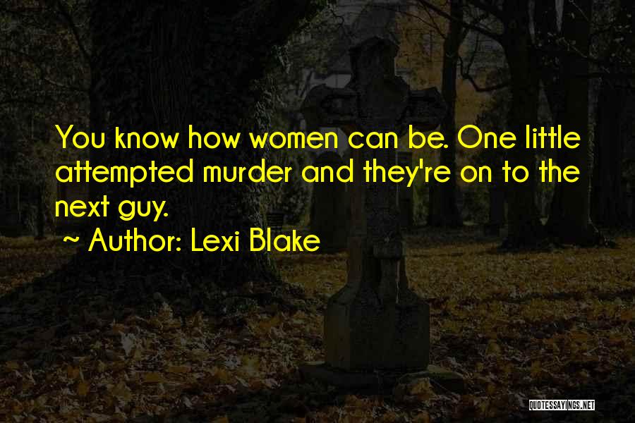 Lexi Blake Quotes: You Know How Women Can Be. One Little Attempted Murder And They're On To The Next Guy.