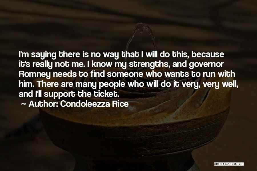 Condoleezza Rice Quotes: I'm Saying There Is No Way That I Will Do This, Because It's Really Not Me. I Know My Strengths,