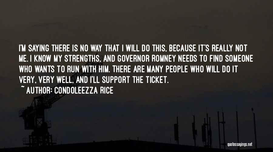 Condoleezza Rice Quotes: I'm Saying There Is No Way That I Will Do This, Because It's Really Not Me. I Know My Strengths,