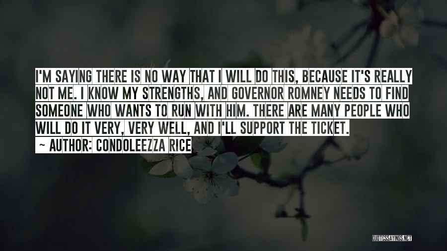 Condoleezza Rice Quotes: I'm Saying There Is No Way That I Will Do This, Because It's Really Not Me. I Know My Strengths,