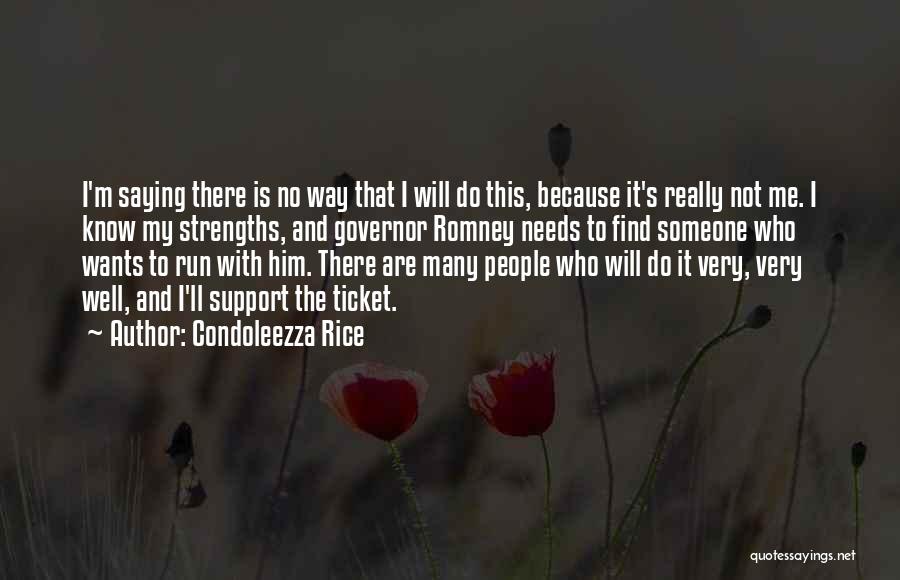 Condoleezza Rice Quotes: I'm Saying There Is No Way That I Will Do This, Because It's Really Not Me. I Know My Strengths,