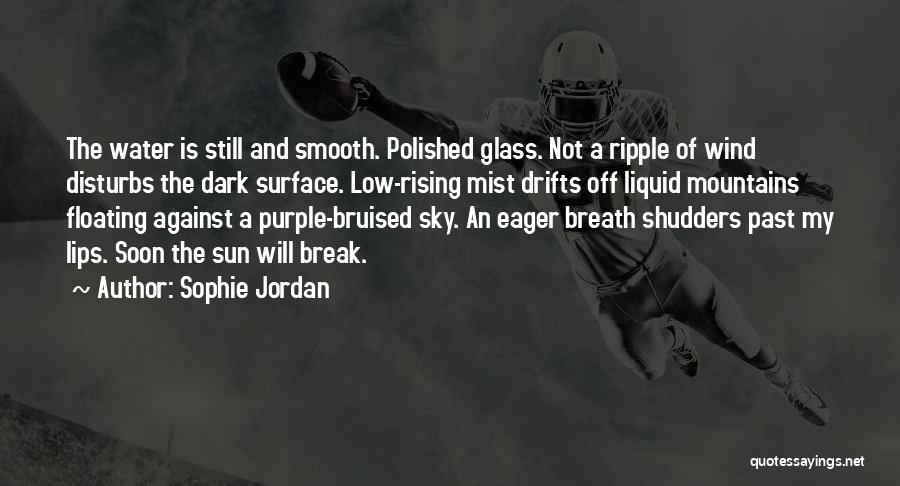 Sophie Jordan Quotes: The Water Is Still And Smooth. Polished Glass. Not A Ripple Of Wind Disturbs The Dark Surface. Low-rising Mist Drifts