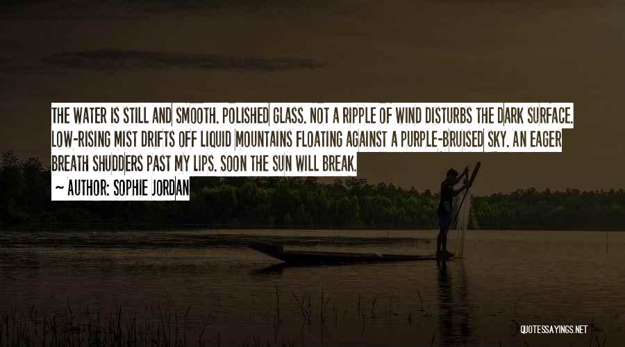Sophie Jordan Quotes: The Water Is Still And Smooth. Polished Glass. Not A Ripple Of Wind Disturbs The Dark Surface. Low-rising Mist Drifts