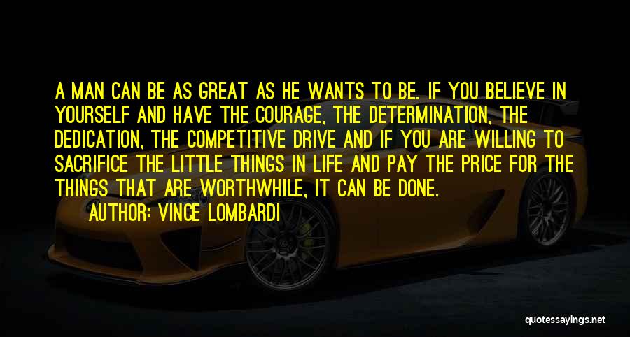 Vince Lombardi Quotes: A Man Can Be As Great As He Wants To Be. If You Believe In Yourself And Have The Courage,