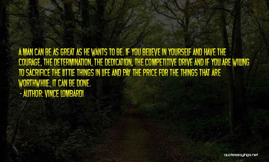 Vince Lombardi Quotes: A Man Can Be As Great As He Wants To Be. If You Believe In Yourself And Have The Courage,