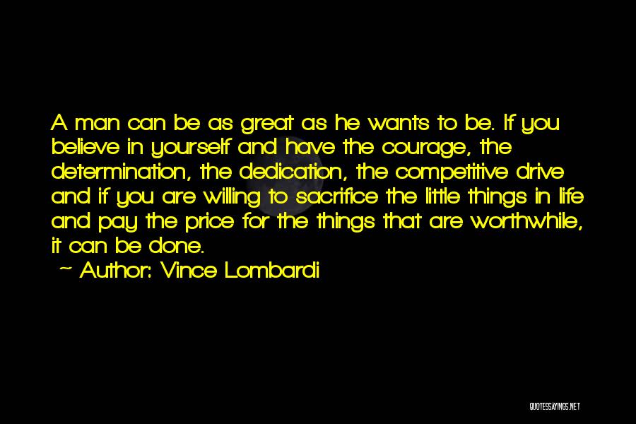Vince Lombardi Quotes: A Man Can Be As Great As He Wants To Be. If You Believe In Yourself And Have The Courage,