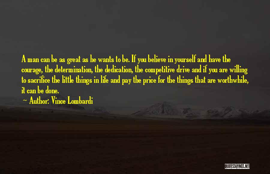 Vince Lombardi Quotes: A Man Can Be As Great As He Wants To Be. If You Believe In Yourself And Have The Courage,