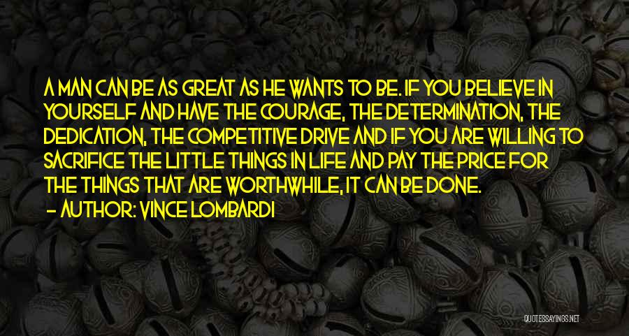 Vince Lombardi Quotes: A Man Can Be As Great As He Wants To Be. If You Believe In Yourself And Have The Courage,